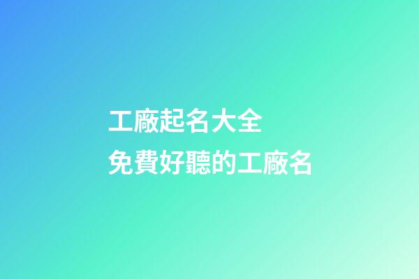 工廠起名大全  免費好聽的工廠名